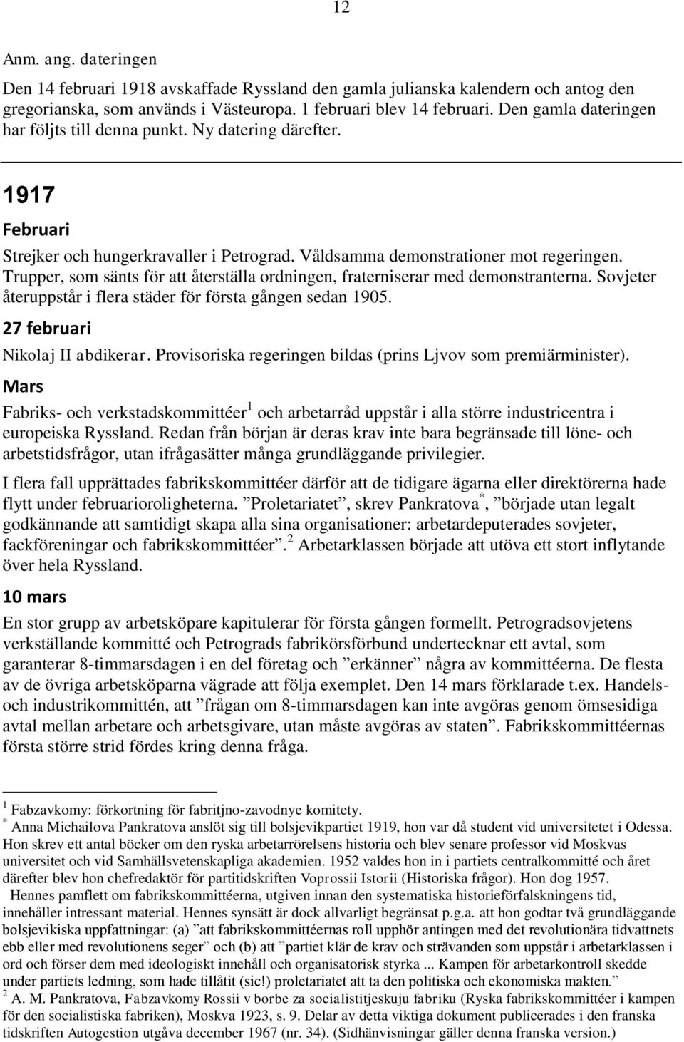 Trupper, som sänts för att återställa ordningen, fraterniserar med demonstranterna. Sovjeter återuppstår i flera städer för första gången sedan 1905. 27 februari Nikolaj II abdikerar.