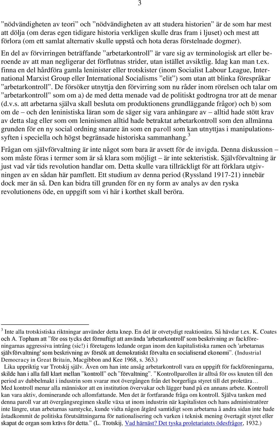 En del av förvirringen beträffande arbetarkontroll är vare sig av terminologisk art eller beroende av att man negligerar det förflutnas strider, utan istället avsiktlig. Idag kan man t.ex.