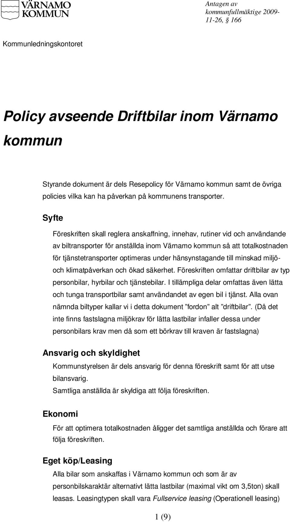 Syfte Föreskriften skall reglera anskaffning, innehav, rutiner vid och användande av biltransporter för anställda inom Värnamo kommun så att totalkostnaden för tjänstetransporter optimeras under