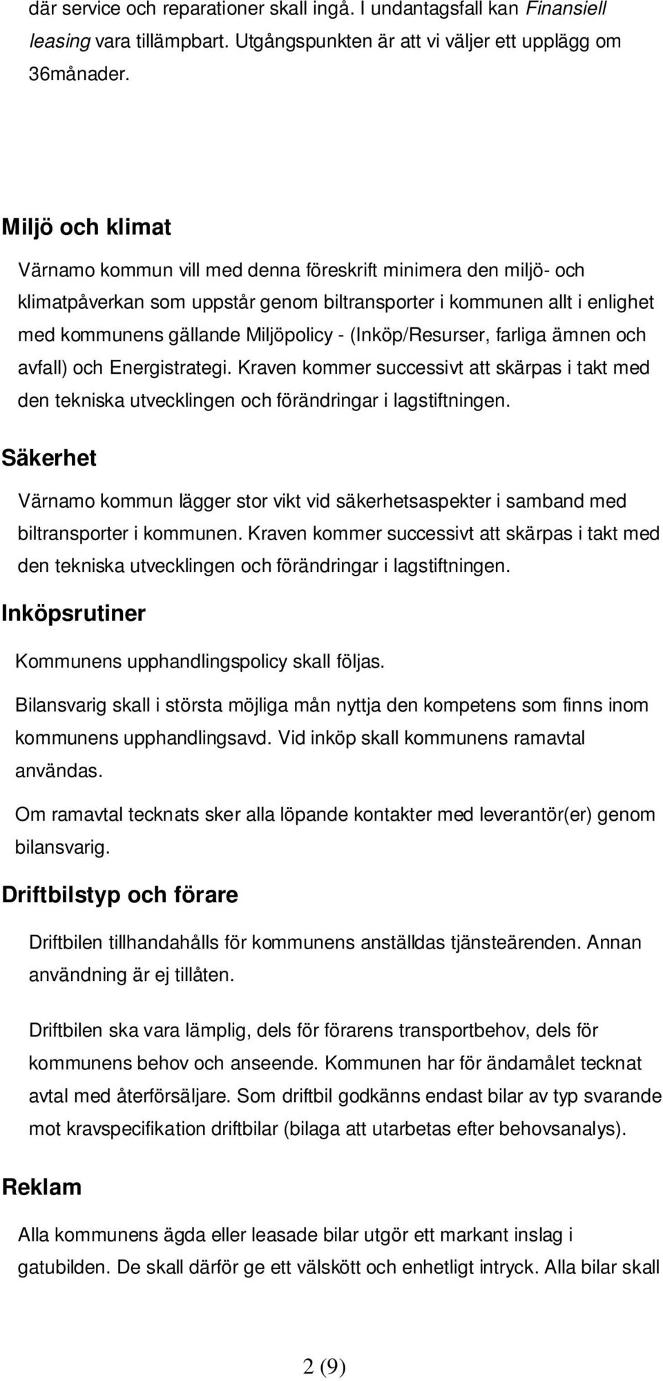 (Inköp/Resurser, farliga ämnen och avfall) och Energistrategi. Kraven kommer successivt att skärpas i takt med den tekniska utvecklingen och förändringar i lagstiftningen.