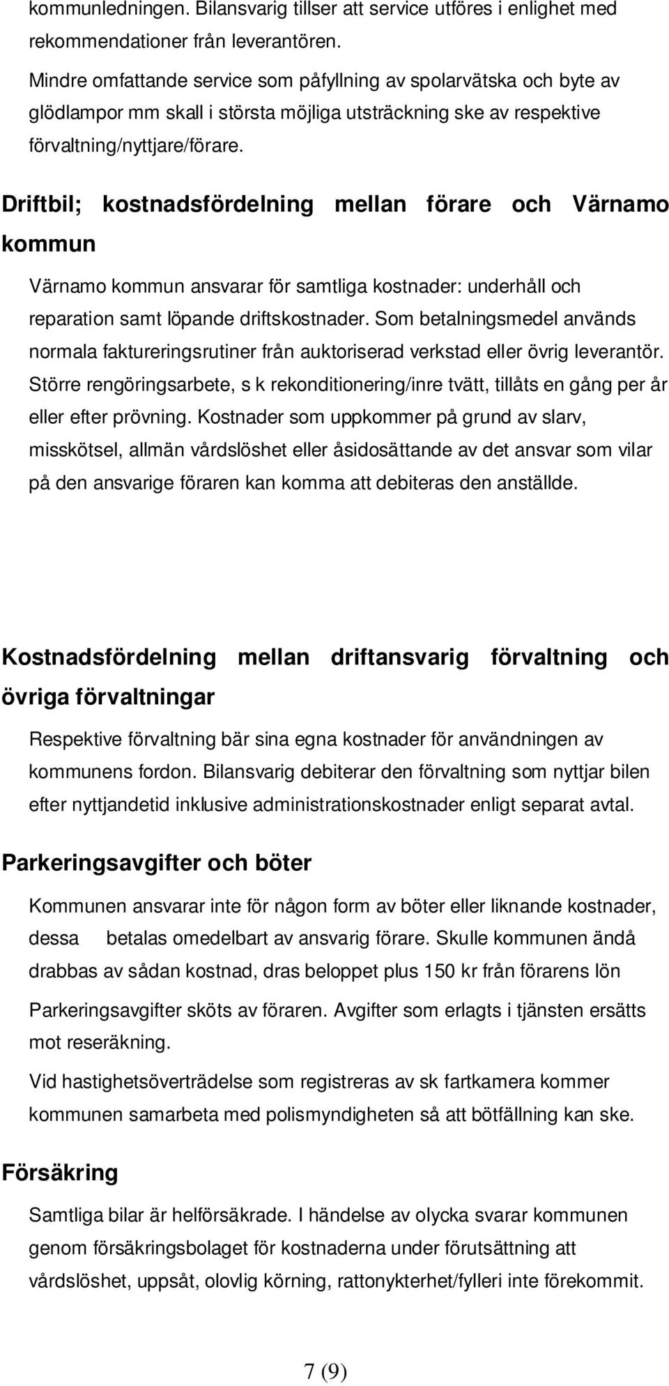 Driftbil; kostnadsfördelning mellan förare och Värnamo kommun Värnamo kommun ansvarar för samtliga kostnader: underhåll och reparation samt löpande driftskostnader.