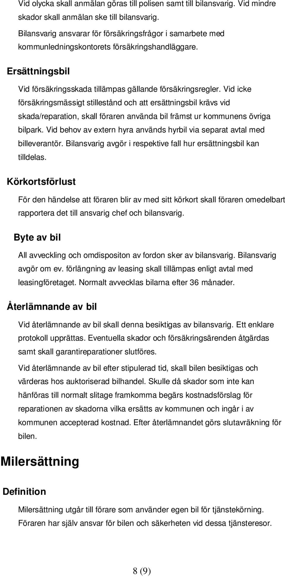 Vid icke försäkringsmässigt stillestånd och att ersättningsbil krävs vid skada/reparation, skall föraren använda bil främst ur kommunens övriga bilpark.