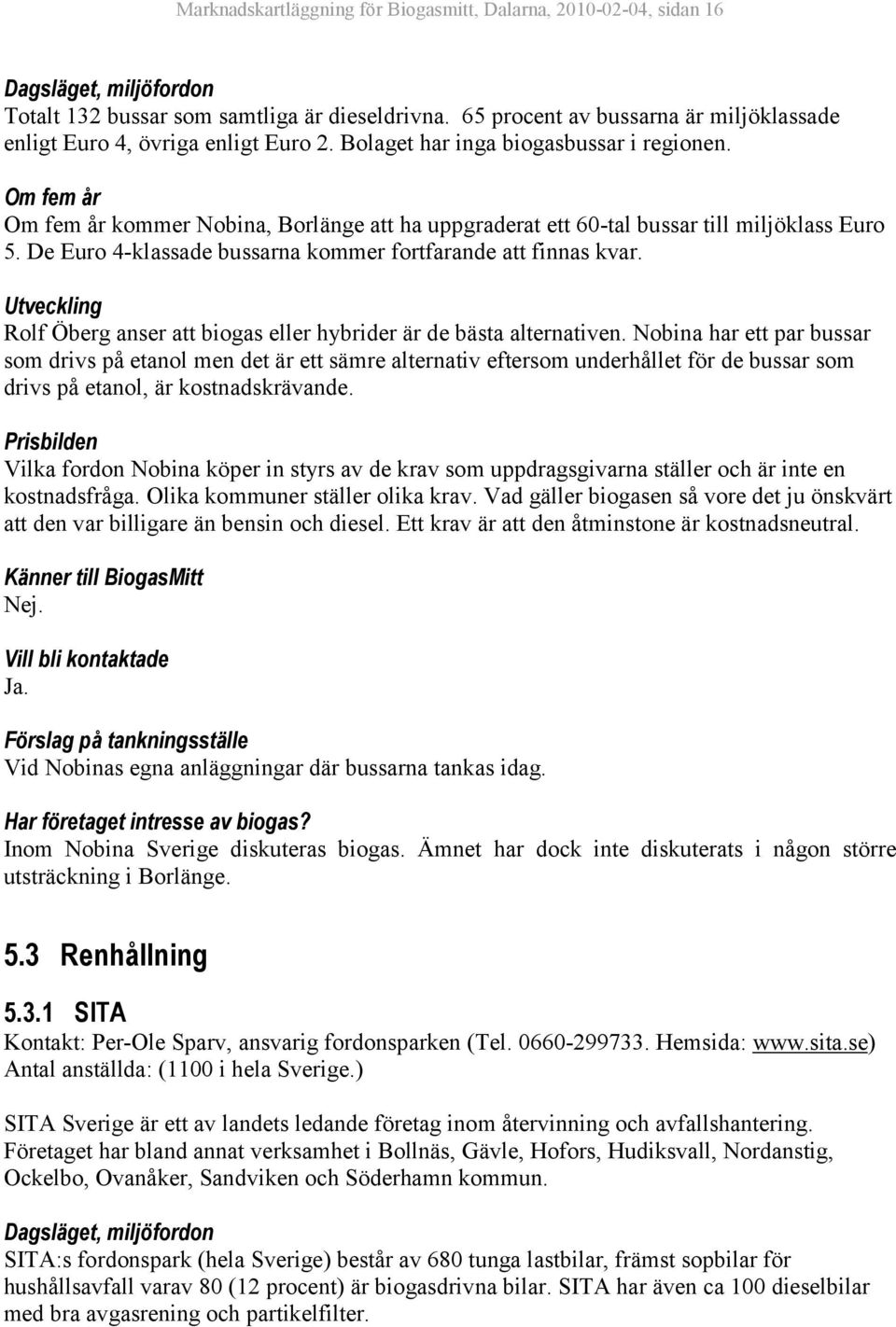 Rolf Öberg anser att biogas eller hybrider är de bästa alternativen.