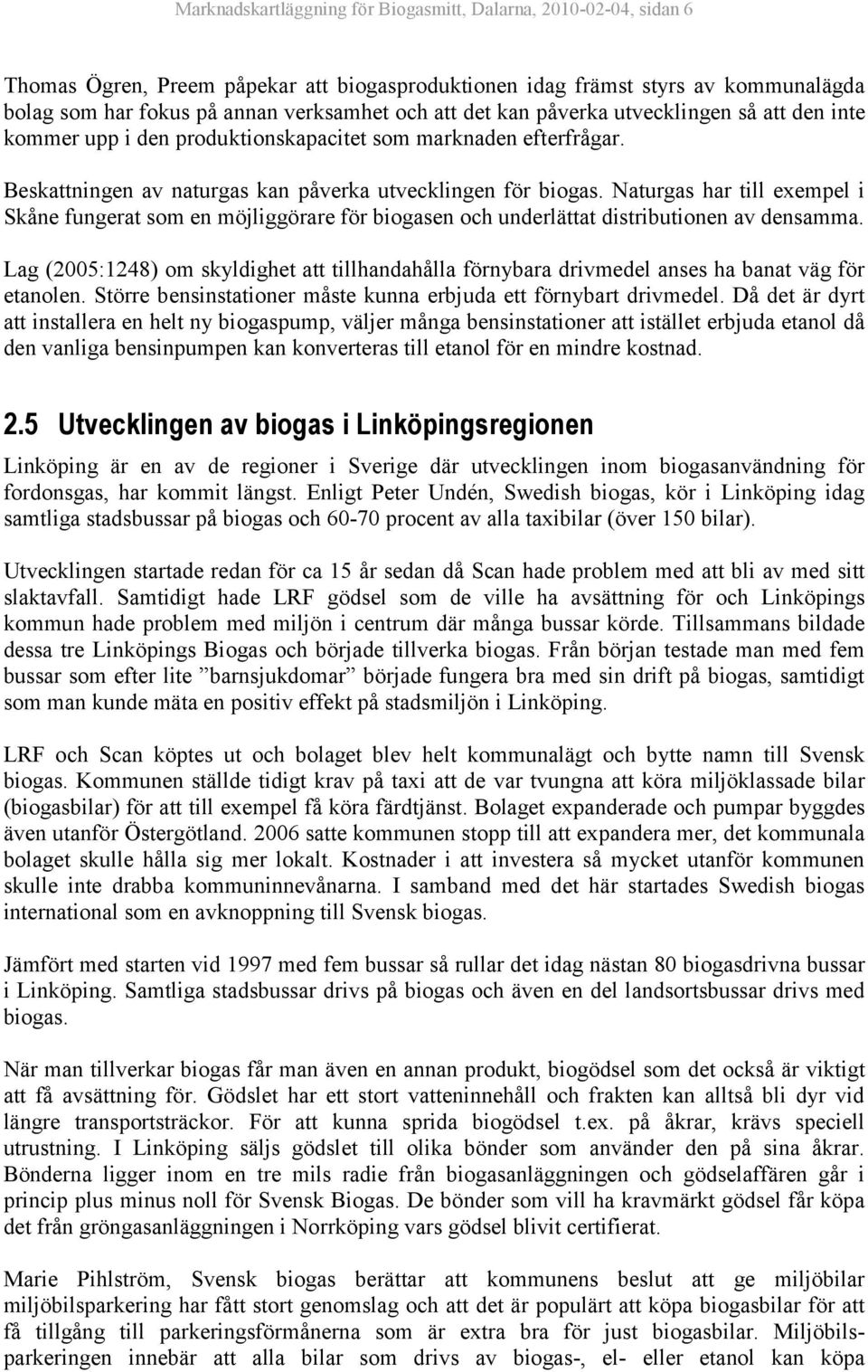 Naturgas har till exempel i Skåne fungerat som en möjliggörare för biogasen och underlättat distributionen av densamma.