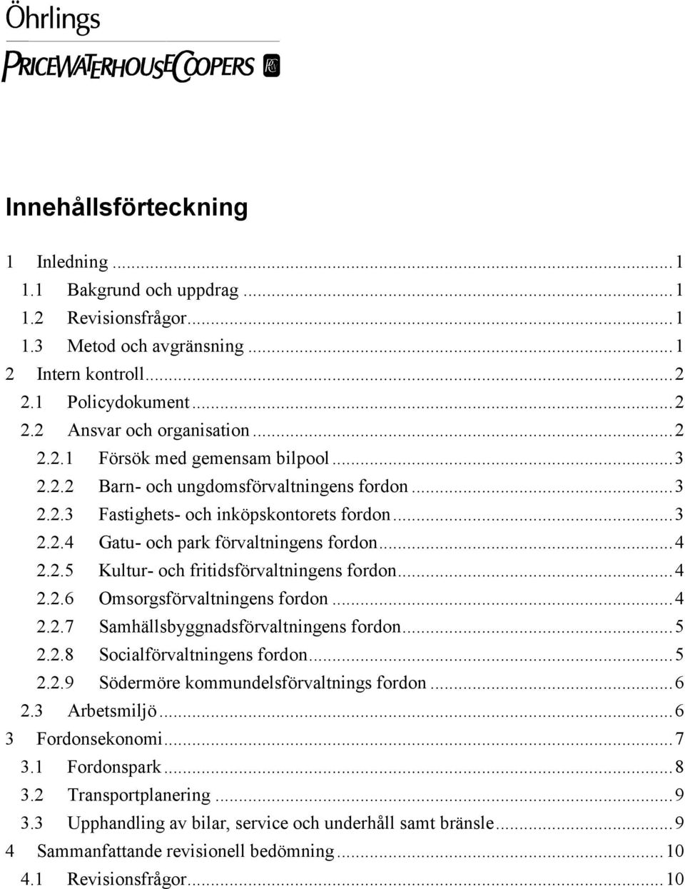 ..4 2.2.7 Samhällsbyggnadsförvaltningens fordon...5 2.2.8 Socialförvaltningens fordon...5 2.2.9 Södermöre kommundelsförvaltnings fordon...6 2.3 Arbetsmiljö...6 3 Fordonsekonomi...7 3.1 Fordonspark.