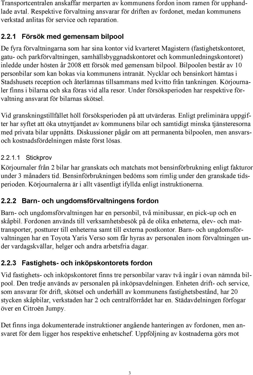 2.1 Försök med gemensam bilpool De fyra förvaltningarna som har sina kontor vid kvarteret Magistern (fastighetskontoret, gatu- och parkförvaltningen, samhällsbyggnadskontoret och