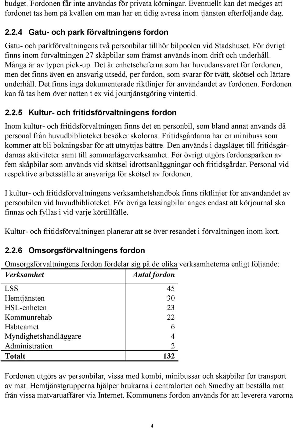 För övrigt finns inom förvaltningen 27 skåpbilar som främst används inom drift och underhåll. Många är av typen pick-up.