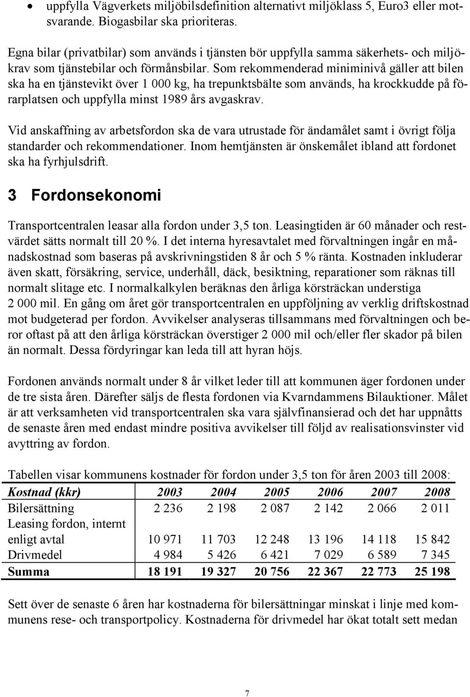 Som rekommenderad miniminivå gäller att bilen ska ha en tjänstevikt över 1 000 kg, ha trepunktsbälte som används, ha krockkudde på förarplatsen och uppfylla minst 1989 års avgaskrav.