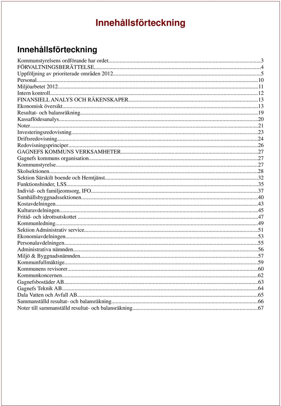 ..23 Driftsredovisning...24 Redovisningsprinciper...26 GAGNEFS KOMMUNS VERKSAMHETER...27 Gagnefs kommuns organisation...27 Kommunstyrelse...27 Skolsektionen...28 Sektion Särskilt boende och Hemtjänst.