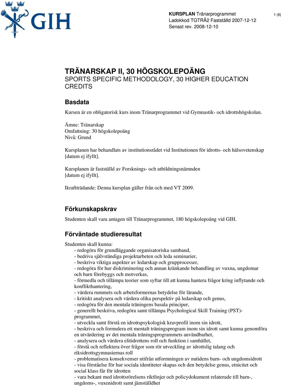 Kursplanen är fastställd av Forsknings- och utbildningsnämnden [datum ej ifyllt]. Ikraftträdande: Denna kursplan gäller från och med VT 2009.