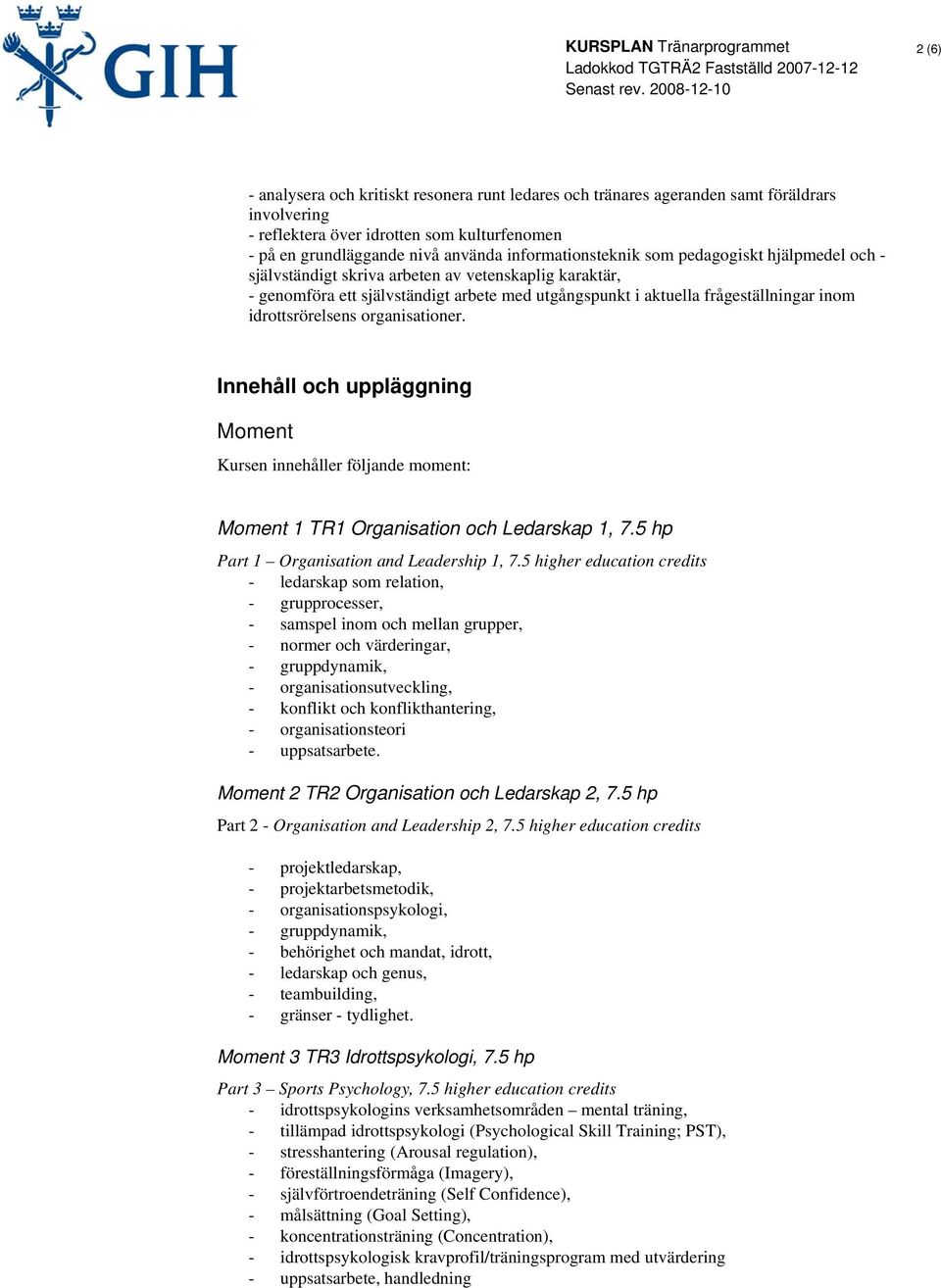 idrottsrörelsens organisationer. Innehåll och uppläggning Moment Kursen innehåller följande moment: Moment 1 TR1 Organisation och Ledarskap 1, 7.5 hp Part 1 Organisation and Leadership 1, 7.