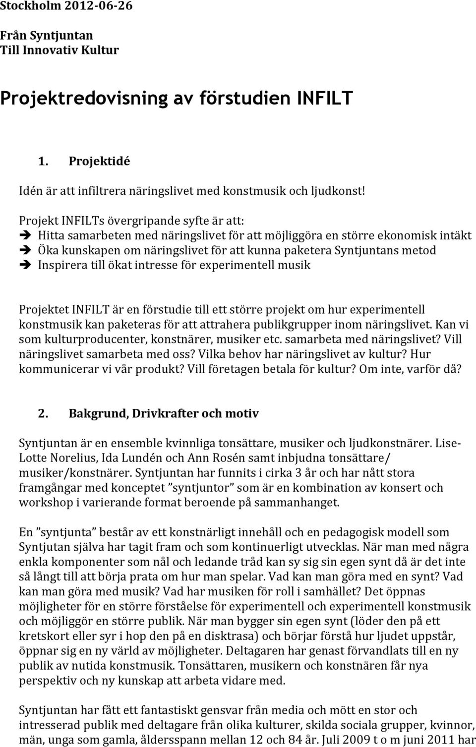 Inspirera till ökat intresse för experimentell musik Projektet INFILT är en förstudie till ett större projekt om hur experimentell konstmusik kan paketeras för att attrahera publikgrupper inom