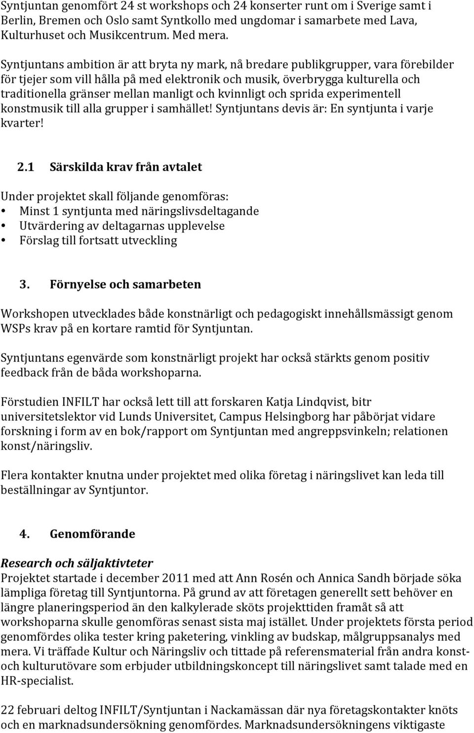 manligt och kvinnligt och sprida experimentell konstmusik till alla grupper i samhället! Syntjuntans devis är: En syntjunta i varje kvarter! 2.