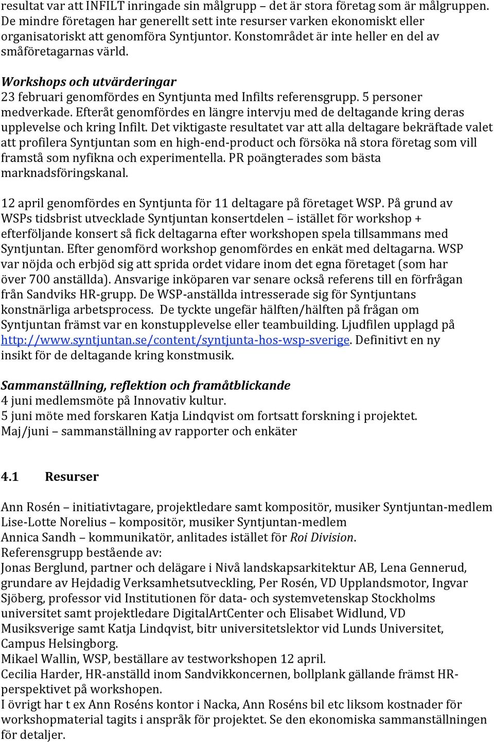 Workshops och utvärderingar 23 februari genomfördes en Syntjunta med Infilts referensgrupp. 5 personer medverkade.