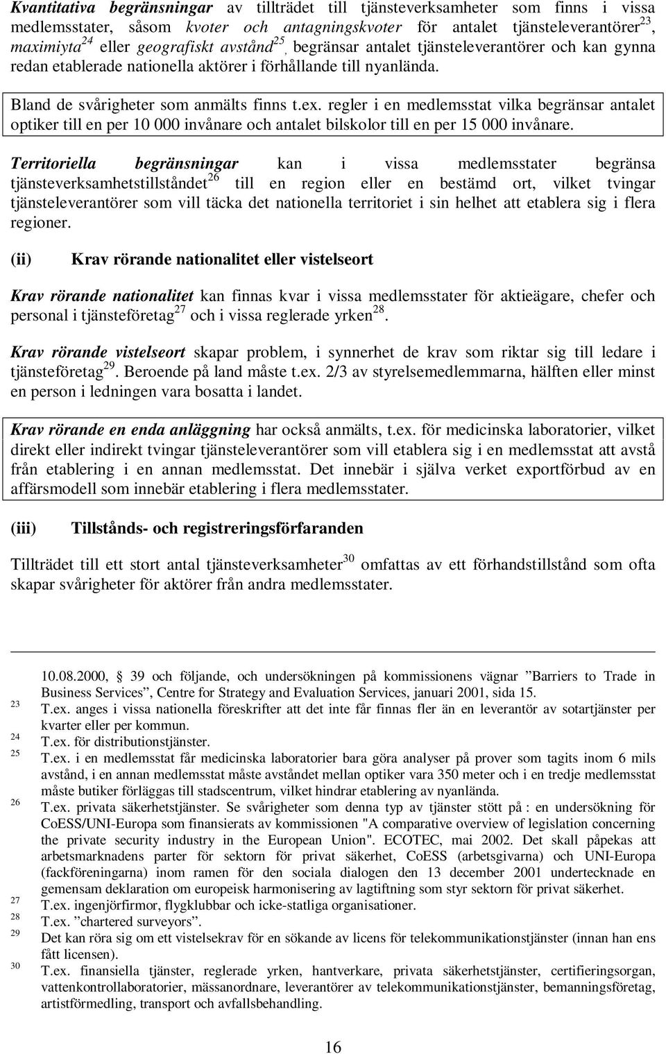 regler i en medlemsstat vilka begränsar antalet optiker till en per 10 000 invånare och antalet bilskolor till en per 15 000 invånare.