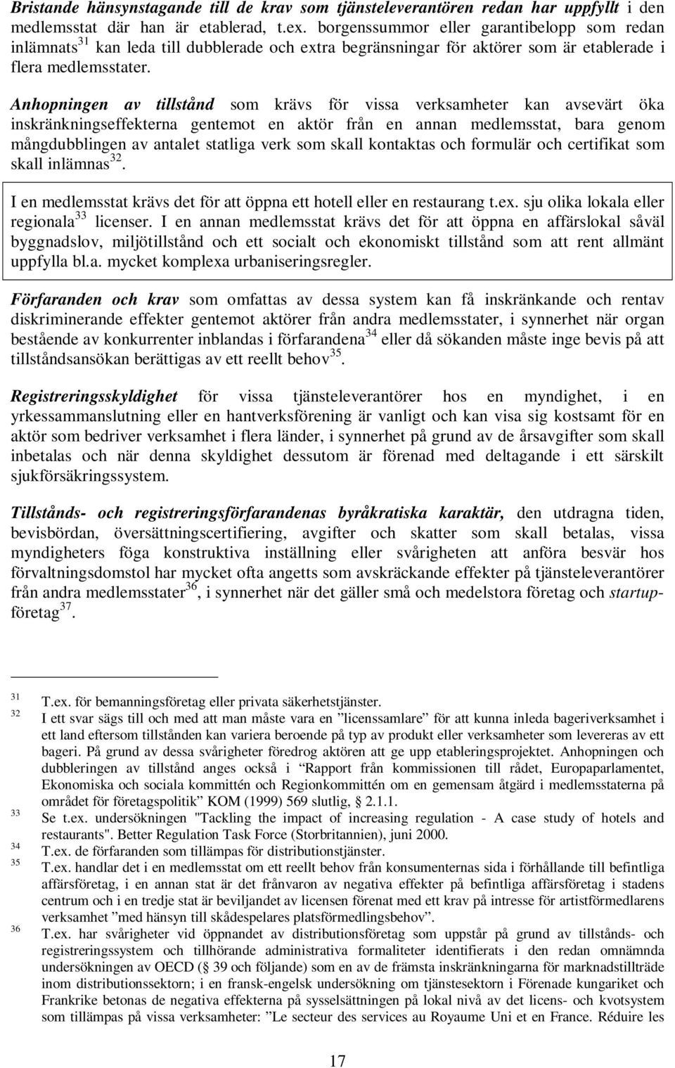 Anhopningen av tillstånd som krävs för vissa verksamheter kan avsevärt öka inskränkningseffekterna gentemot en aktör från en annan medlemsstat, bara genom mångdubblingen av antalet statliga verk som