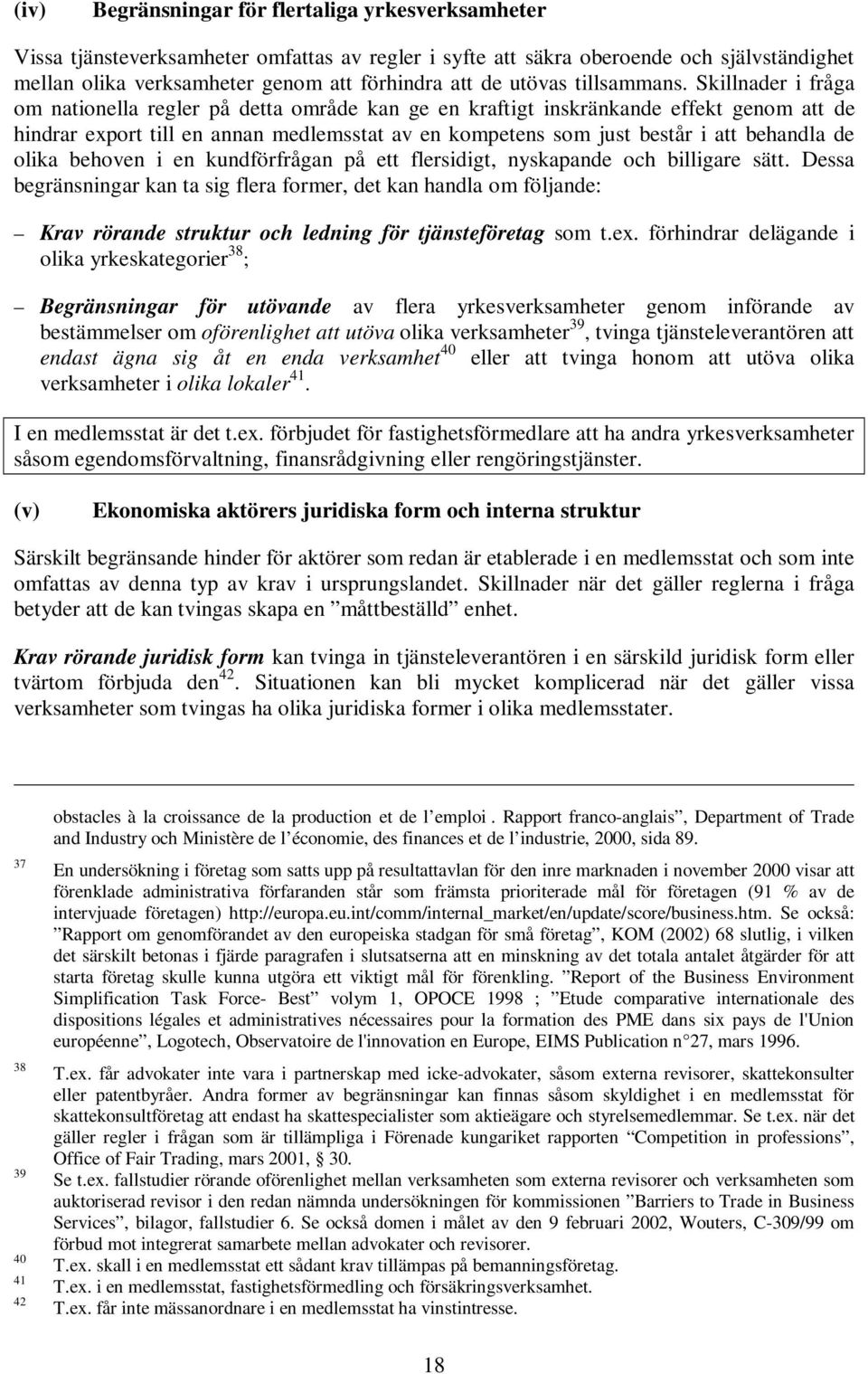 Skillnader i fråga om nationella regler på detta område kan ge en kraftigt inskränkande effekt genom att de hindrar export till en annan medlemsstat av en kompetens som just består i att behandla de