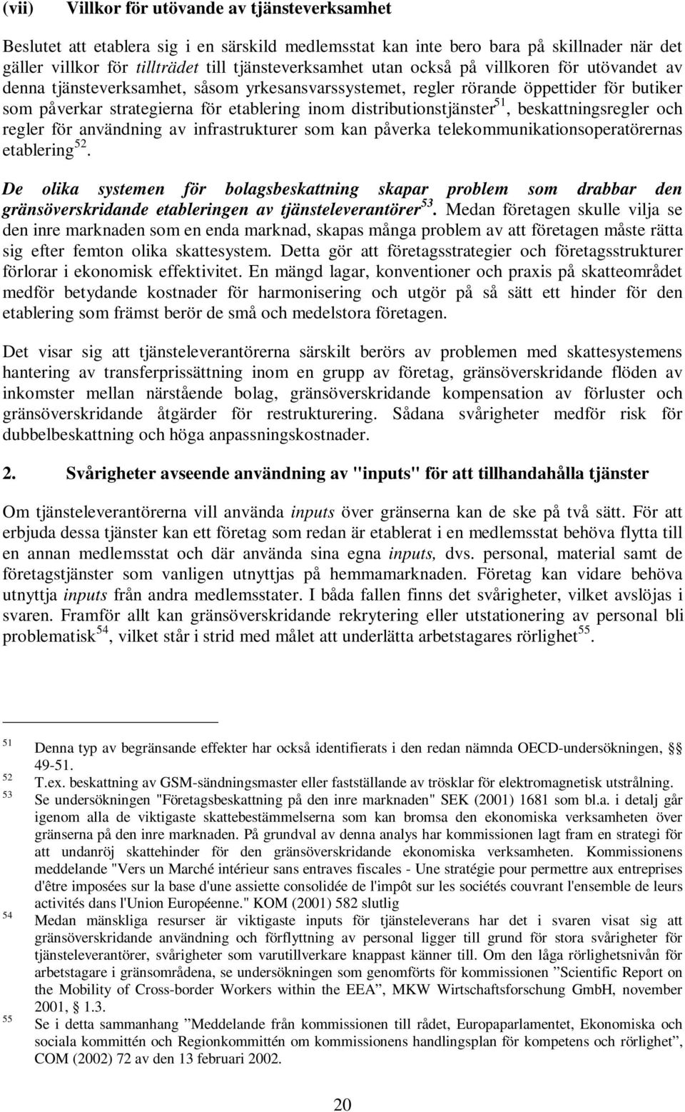 beskattningsregler och regler för användning av infrastrukturer som kan påverka telekommunikationsoperatörernas etablering 52.