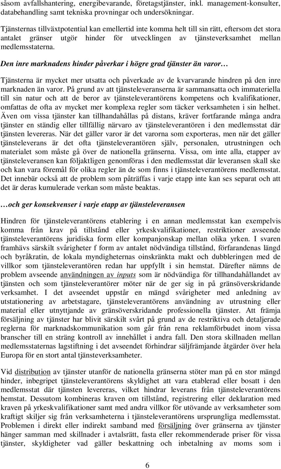 Den inre marknadens hinder påverkar i högre grad tjänster än varor Tjänsterna är mycket mer utsatta och påverkade av de kvarvarande hindren på den inre marknaden än varor.