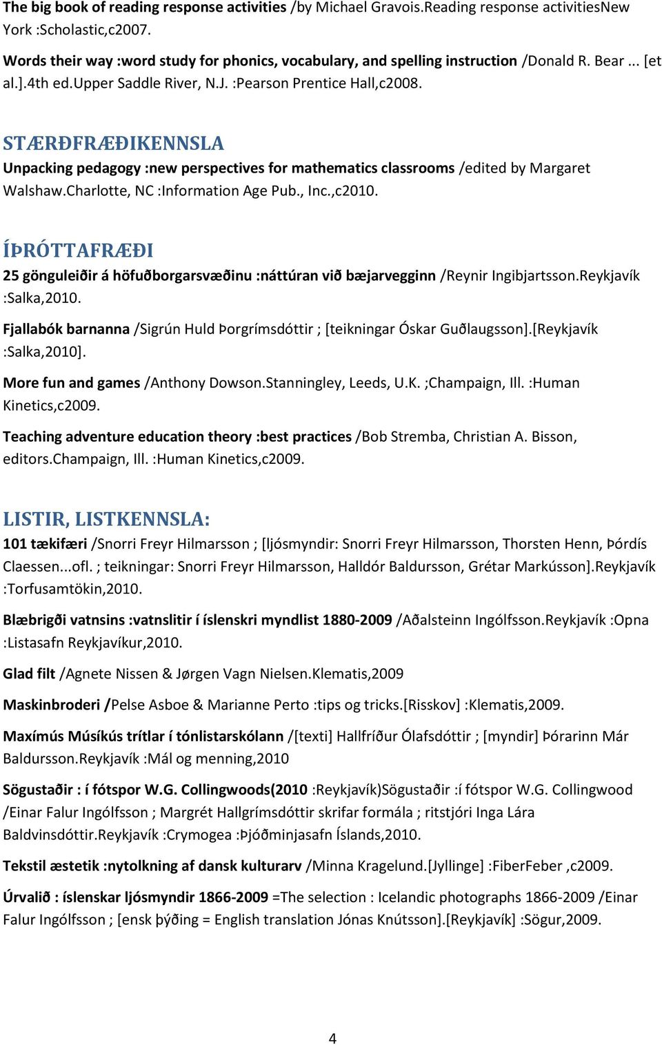 STÆRÐFRÆÐIKENNSLA Unpacking pedagogy :new perspectives for mathematics classrooms /edited by Margaret Walshaw.Charlotte, NC :Information Age Pub., Inc.,c2010.