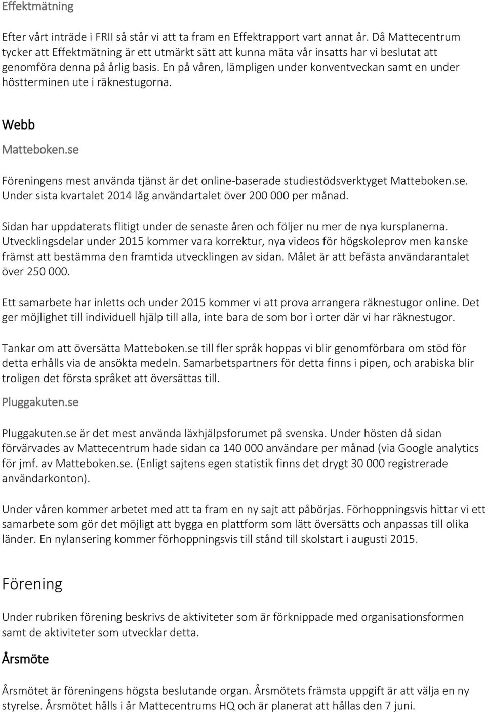 En på våren, lämpligen under konventveckan samt en under höstterminen ute i räknestugorna. Webb Matteboken.se Föreningens mest använda tjänst är det online-baserade studiestödsverktyget Matteboken.se. Under sista kvartalet 2014 låg användartalet över 200 000 per månad.