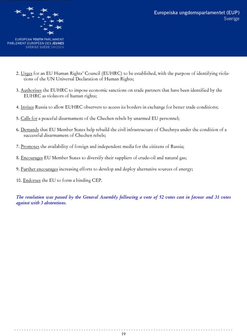 Invites Russia to allow EUHRC observers to access its borders in exchange for better trade conditions; 5. Calls for a peaceful disarmament of the Chechen rebels by unarmed EU personnel; 6.