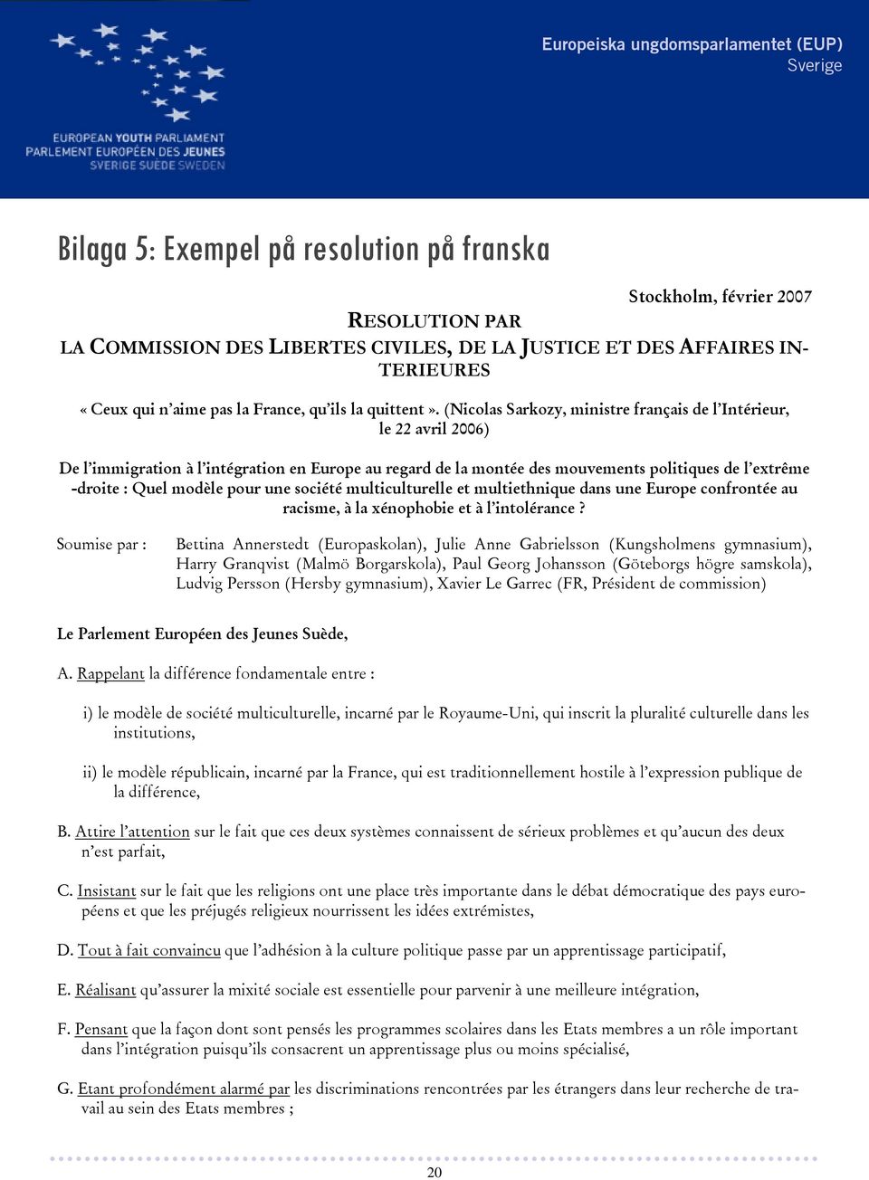 (Nicolas Sarkozy, ministre français de l Intérieur, le 22 avril 2006) De l immigration à l intégration en Europe au regard de la montée des mouvements politiques de l extrême -droite : Quel modèle