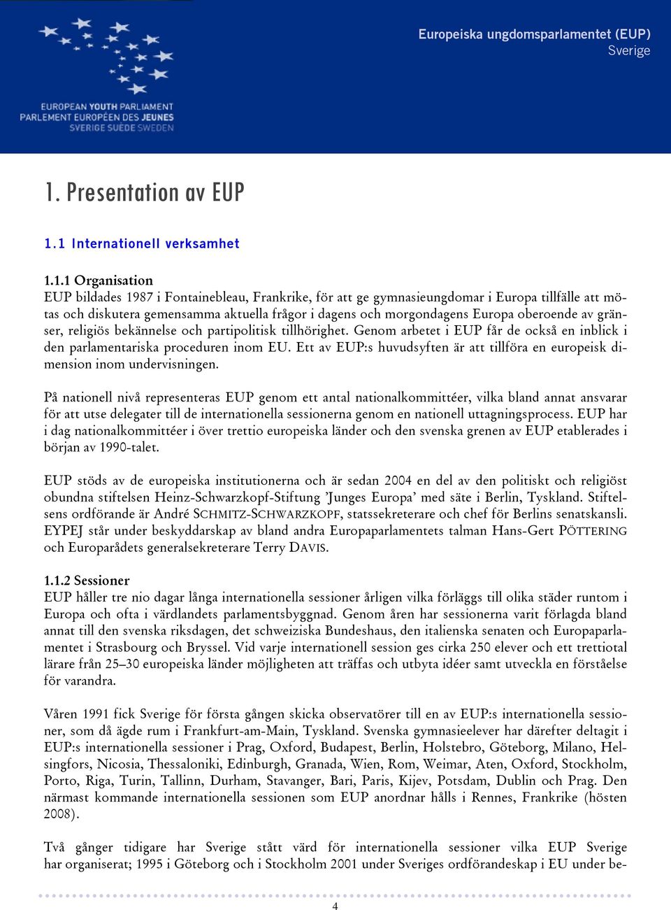 Genom arbetet i EUP får de också en inblick i den parlamentariska proceduren inom EU. Ett av EUP:s huvudsyften är att tillföra en europeisk dimension inom undervisningen.