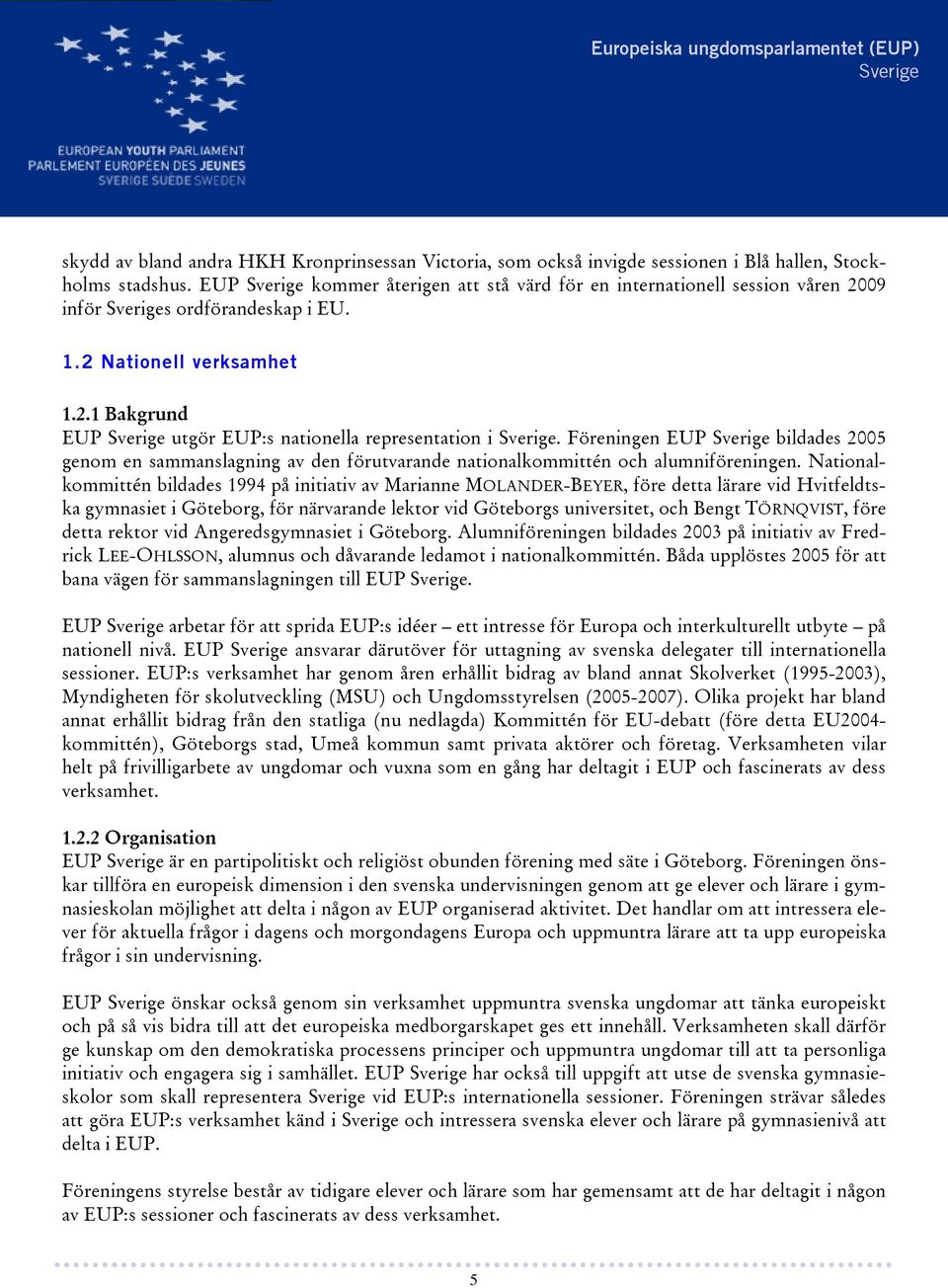 Föreningen EUP bildades 2005 genom en sammanslagning av den förutvarande nationalkommittén och alumniföreningen.