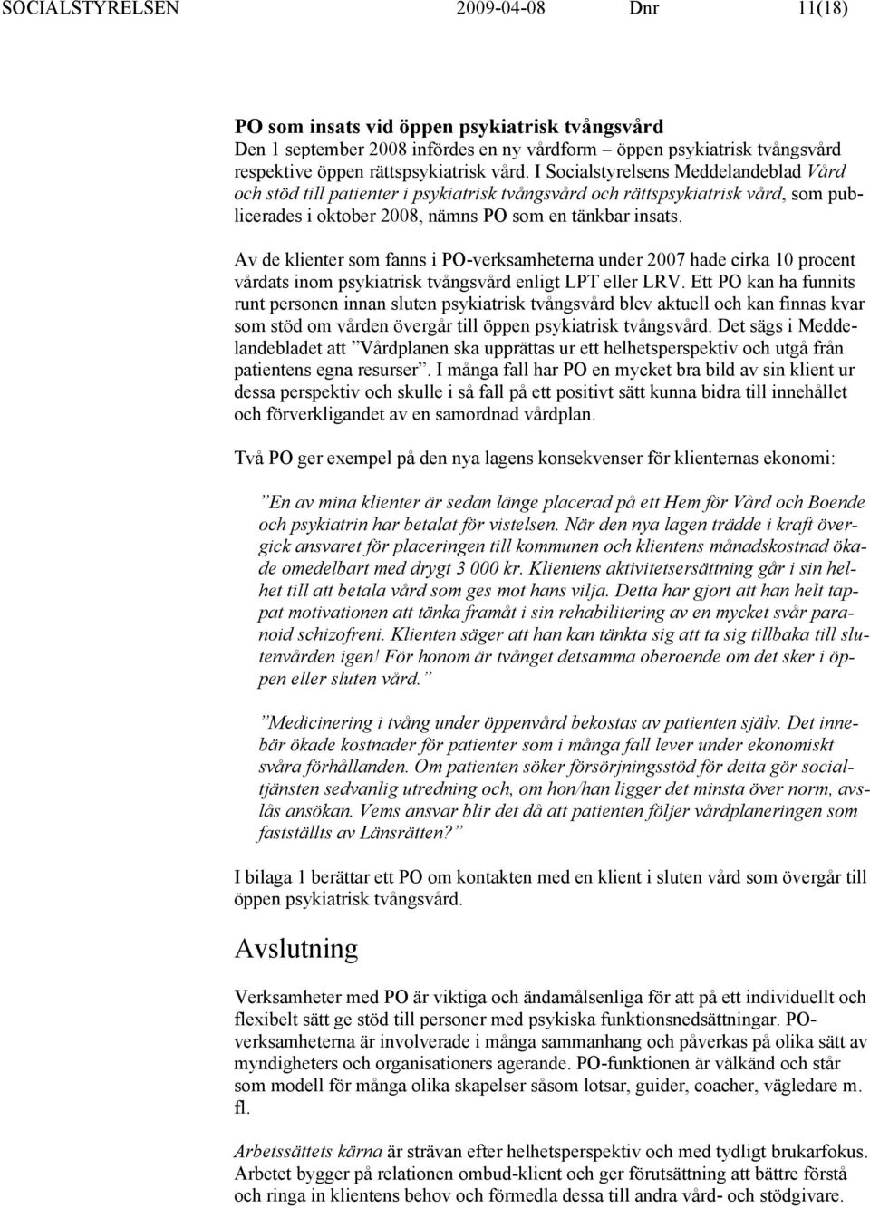 Av de klienter som fanns i PO-verksamheterna under 2007 hade cirka 10 procent vårdats inom psykiatrisk tvångsvård enligt LPT eller LRV.