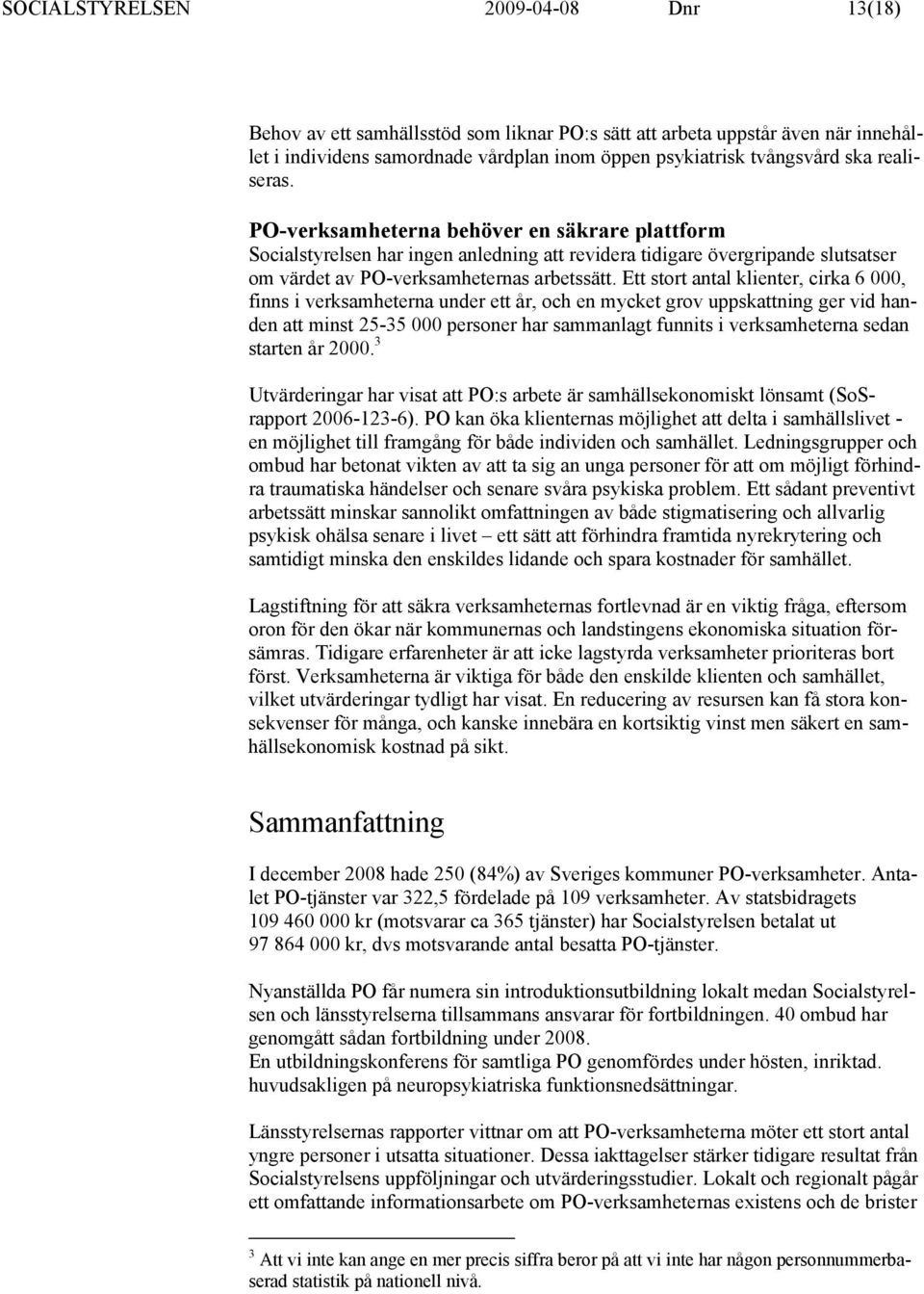 Ett stort antal klienter, cirka 6 000, finns i verksamheterna under ett år, och en mycket grov uppskattning ger vid handen att minst 25-35 000 personer har sammanlagt funnits i verksamheterna sedan