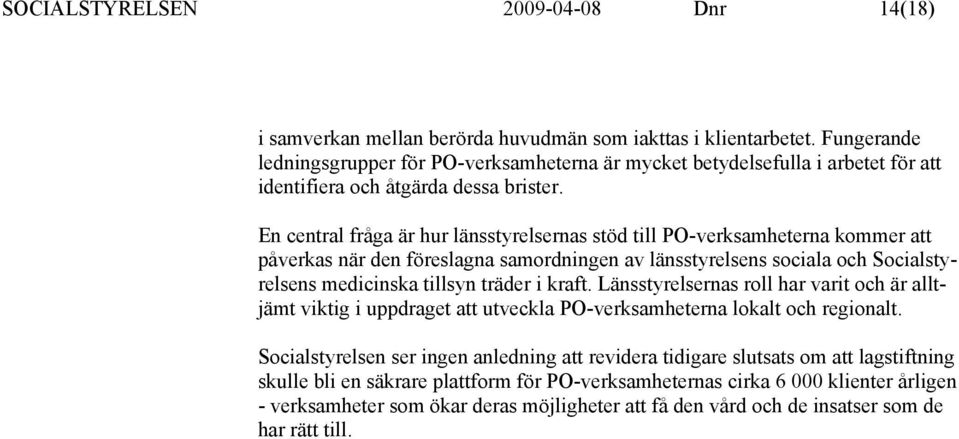 En central fråga är hur länsstyrelsernas stöd till PO-verksamheterna kommer att påverkas när den föreslagna samordningen av länsstyrelsens sociala och Socialstyrelsens medicinska tillsyn träder i