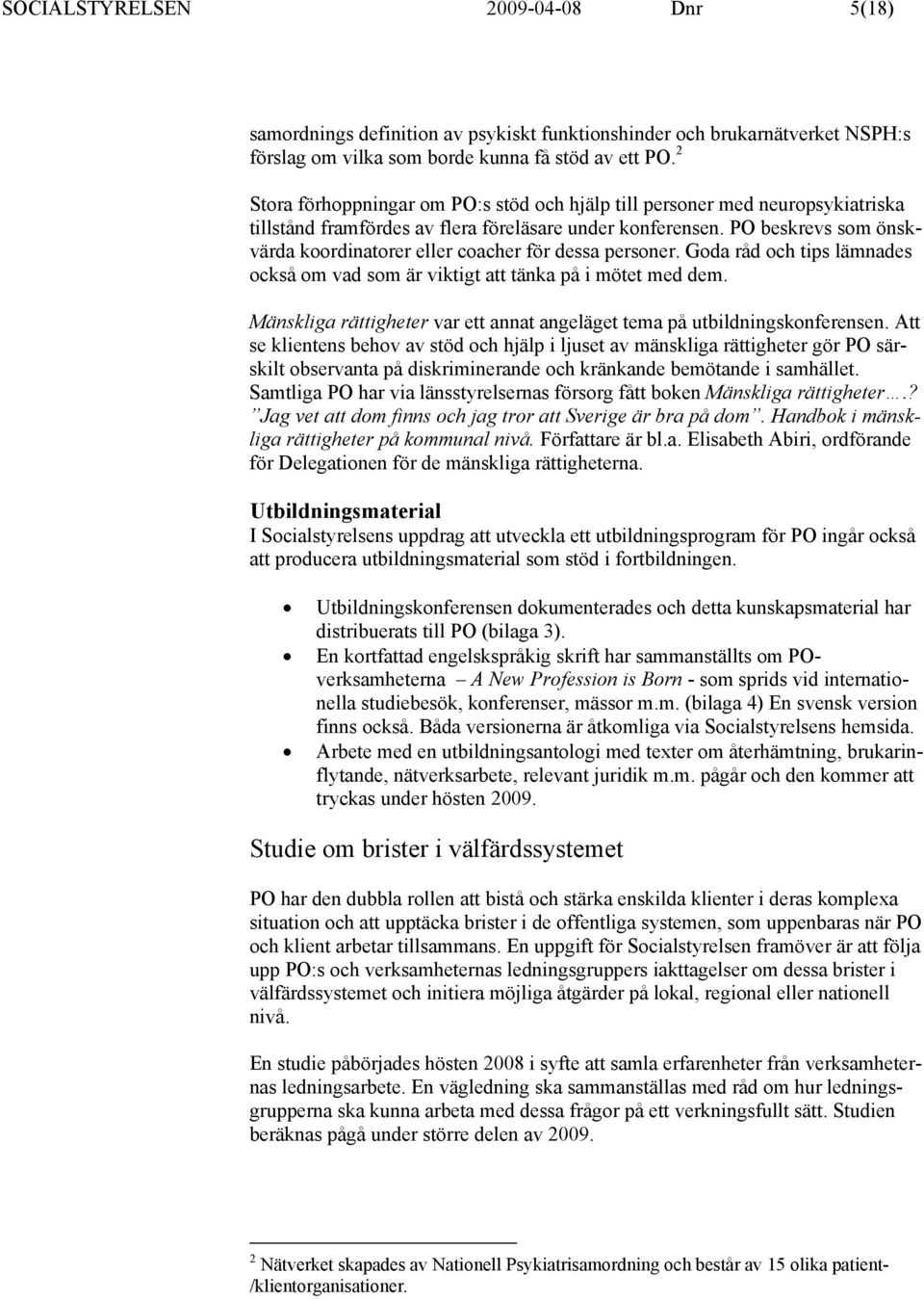 PO beskrevs som önskvärda koordinatorer eller coacher för dessa personer. Goda råd och tips lämnades också om vad som är viktigt att tänka på i mötet med dem.