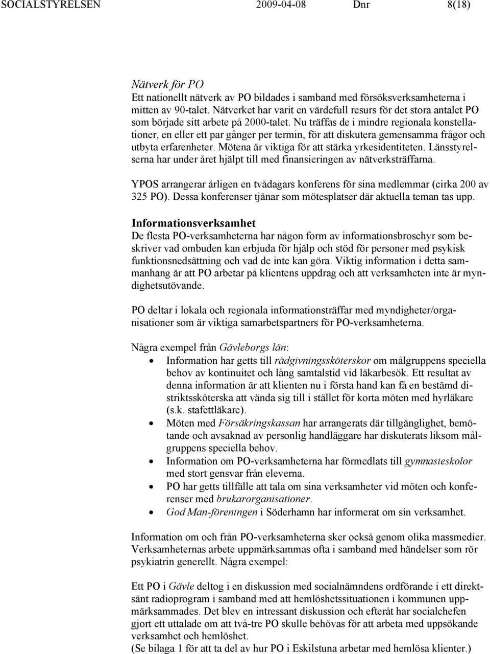 Nu träffas de i mindre regionala konstellationer, en eller ett par gånger per termin, för att diskutera gemensamma frågor och utbyta erfarenheter. Mötena är viktiga för att stärka yrkesidentiteten.