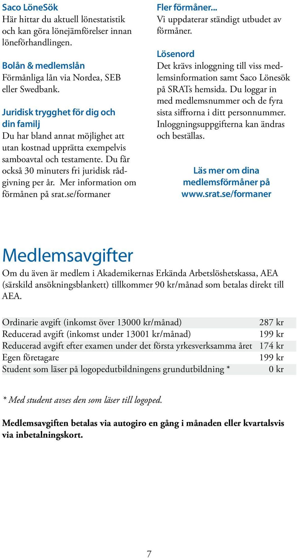 Mer information om förmånen på srat.se/formaner Fler förmåner... Vi uppdaterar ständigt utbudet av förmåner.