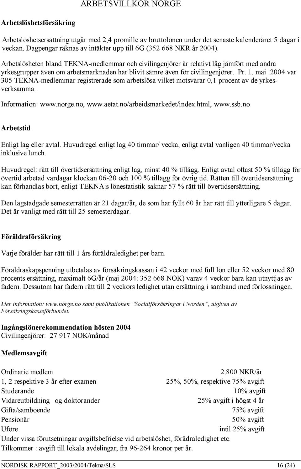 Arbetslösheten bland TEKNA-medlemmar och civilingenjörer är relativt låg jämfört med andra yrkesgrupper även om arbetsmarknaden har blivit sämre även för civilingenjörer. Pr. 1.