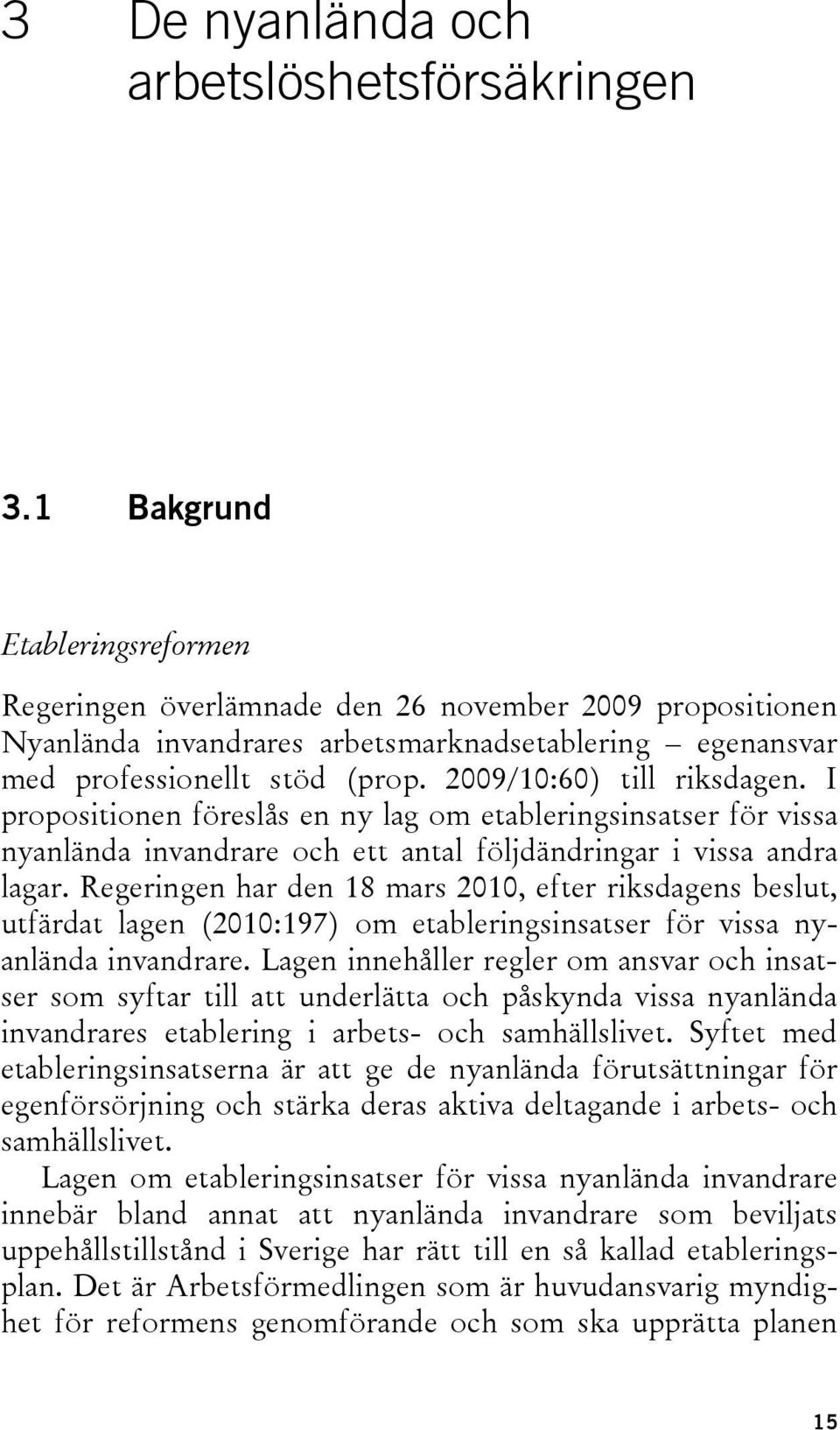 2009/10:60) till riksdagen. I propositionen föreslås en ny lag om etableringsinsatser för vissa nyanlända invandrare och ett antal följdändringar i vissa andra lagar.