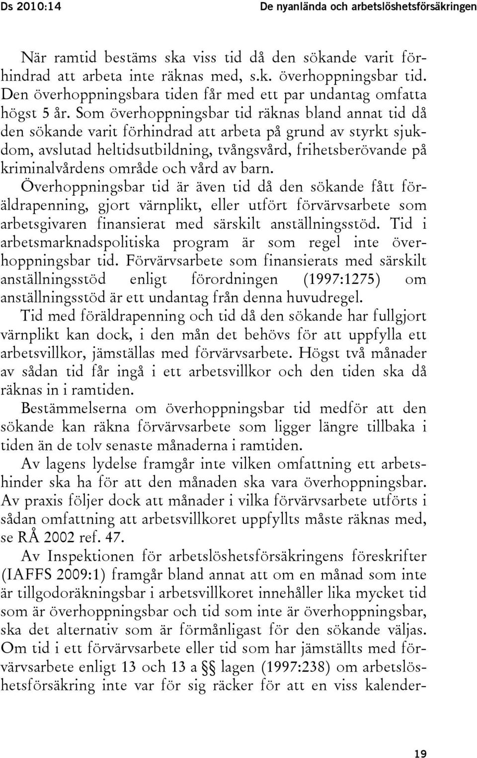 Som överhoppningsbar tid räknas bland annat tid då den sökande varit förhindrad att arbeta på grund av styrkt sjukdom, avslutad heltidsutbildning, tvångsvård, frihetsberövande på kriminalvårdens