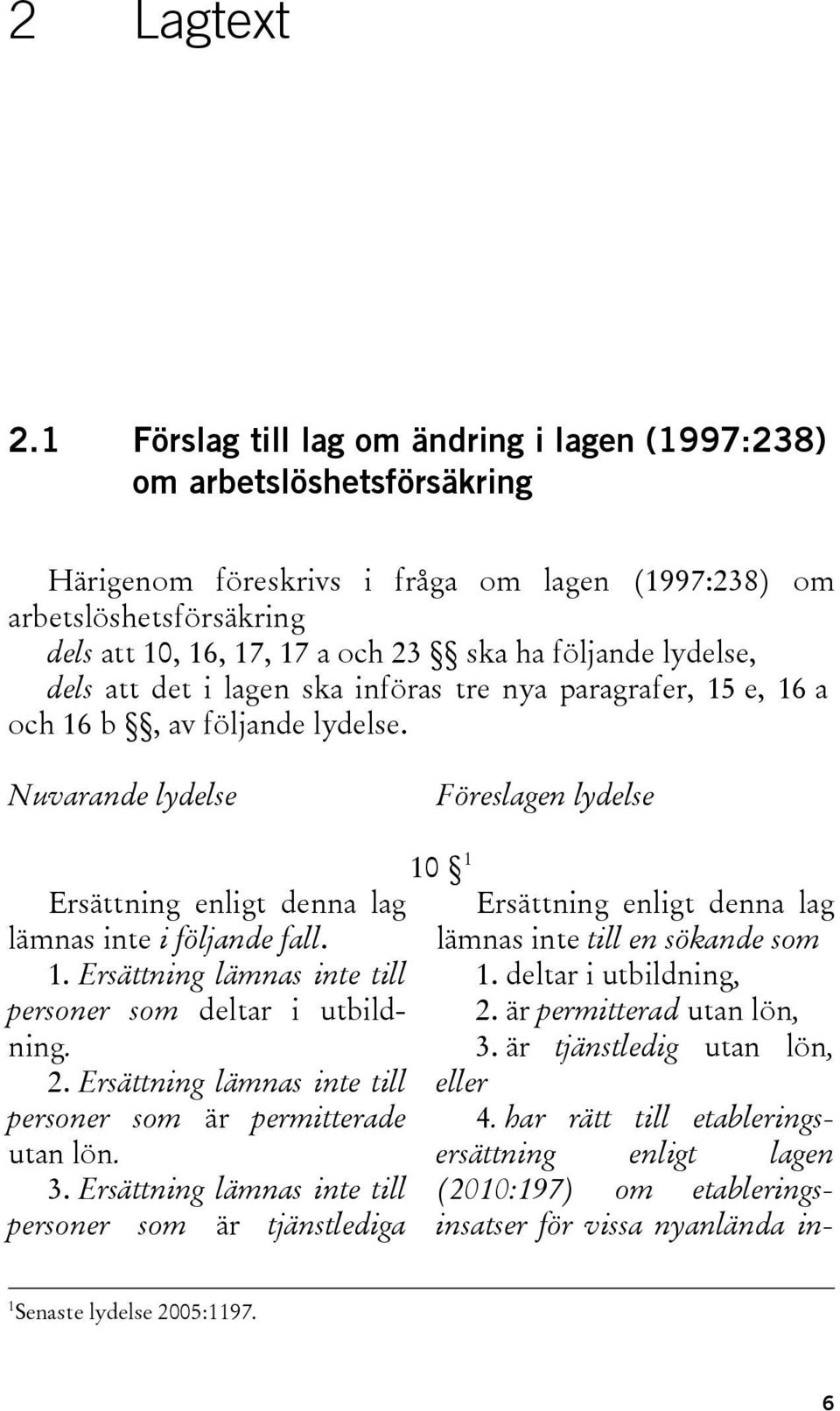 följande lydelse, dels att det i lagen ska införas tre nya paragrafer, 15 e, 16 a och 16 b, av följande lydelse.