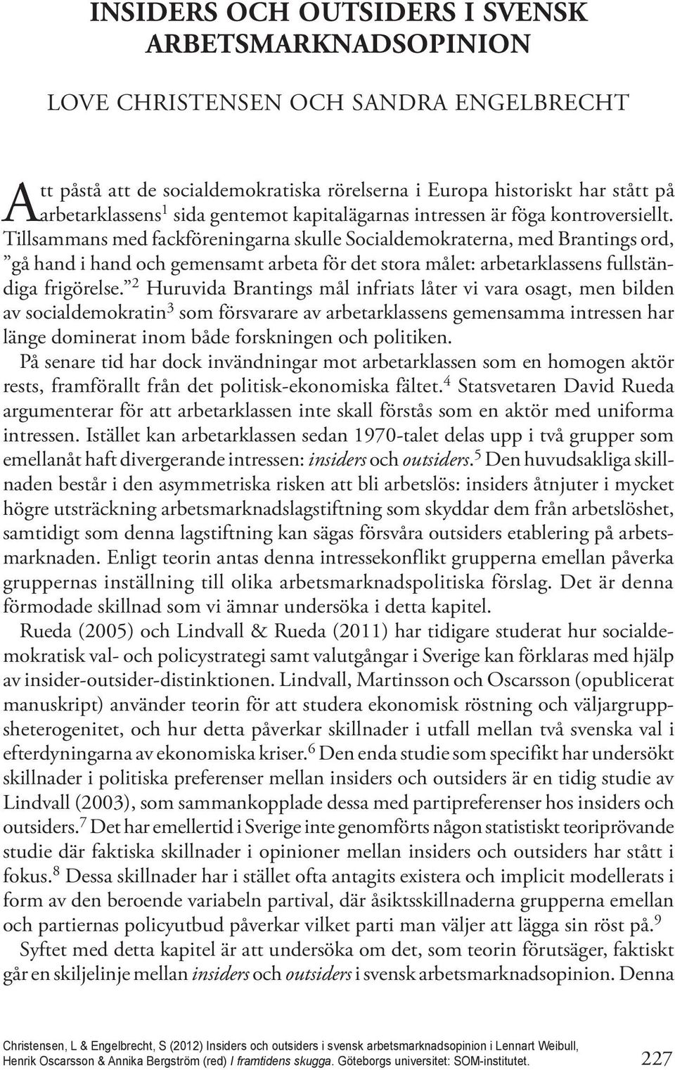 Tillsammans med fackföreningarna skulle Socialdemokraterna, med Brantings ord, gå hand i hand och gemensamt arbeta för det stora målet: arbetarklassens fullständiga frigörelse.