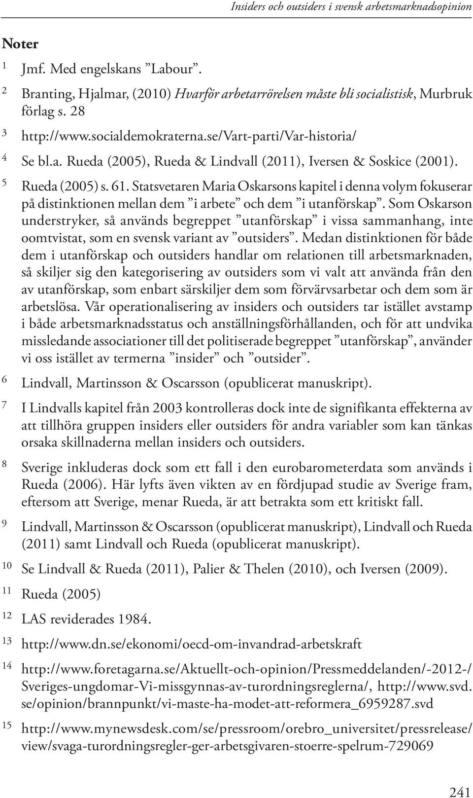 Statsvetaren Maria Oskarsons kapitel i denna volym fokuserar på distinktionen mellan dem i arbete och dem i utanförskap.