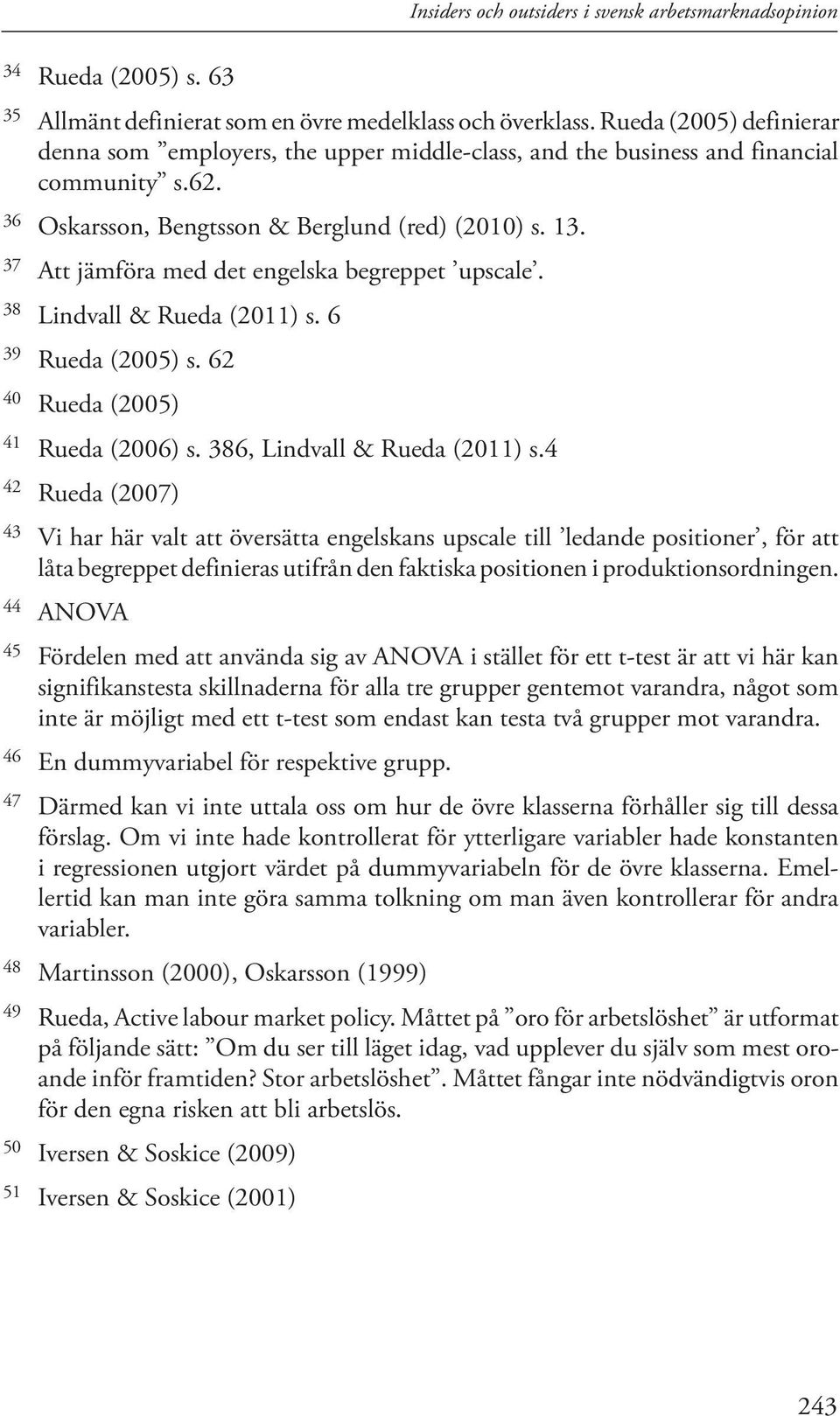 37 Att jämföra med det engelska begreppet upscale. 38 Lindvall & Rueda (2011) s. 6 39 Rueda (2005) s. 62 40 Rueda (2005) 41 Rueda (2006) s. 386, Lindvall & Rueda (2011) s.