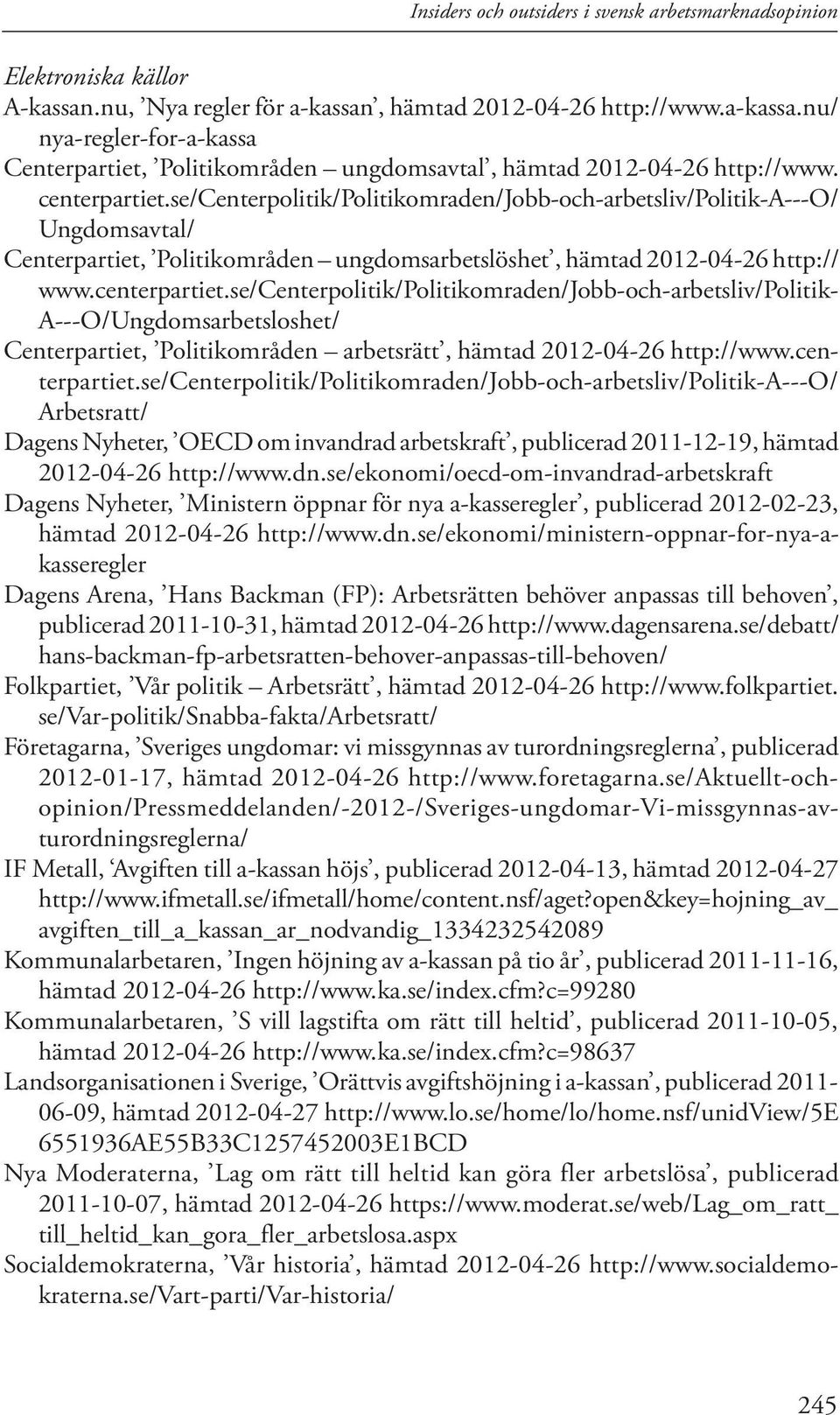 se/centerpolitik/politikomraden/jobb-och-arbetsliv/politik-a---o/ Ungdomsavtal/ Centerpartiet, Politikområden ungdomsarbetslöshet, hämtad 2012-04-26 http:// www.centerpartiet.