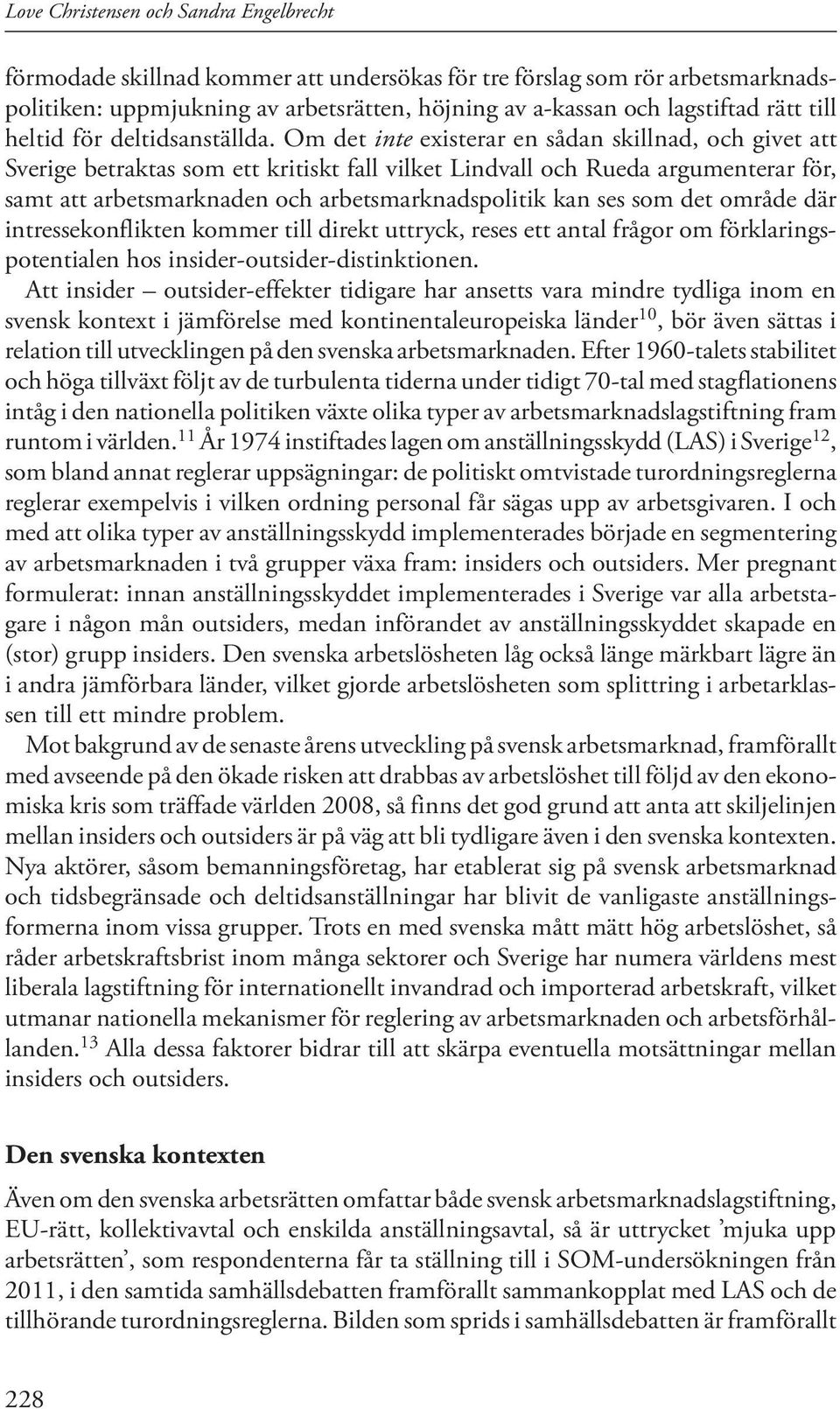 Om det inte existerar en sådan skillnad, och givet att Sverige betraktas som ett kritiskt fall vilket Lindvall och Rueda argumenterar för, samt att arbetsmarknaden och arbetsmarknadspolitik kan ses