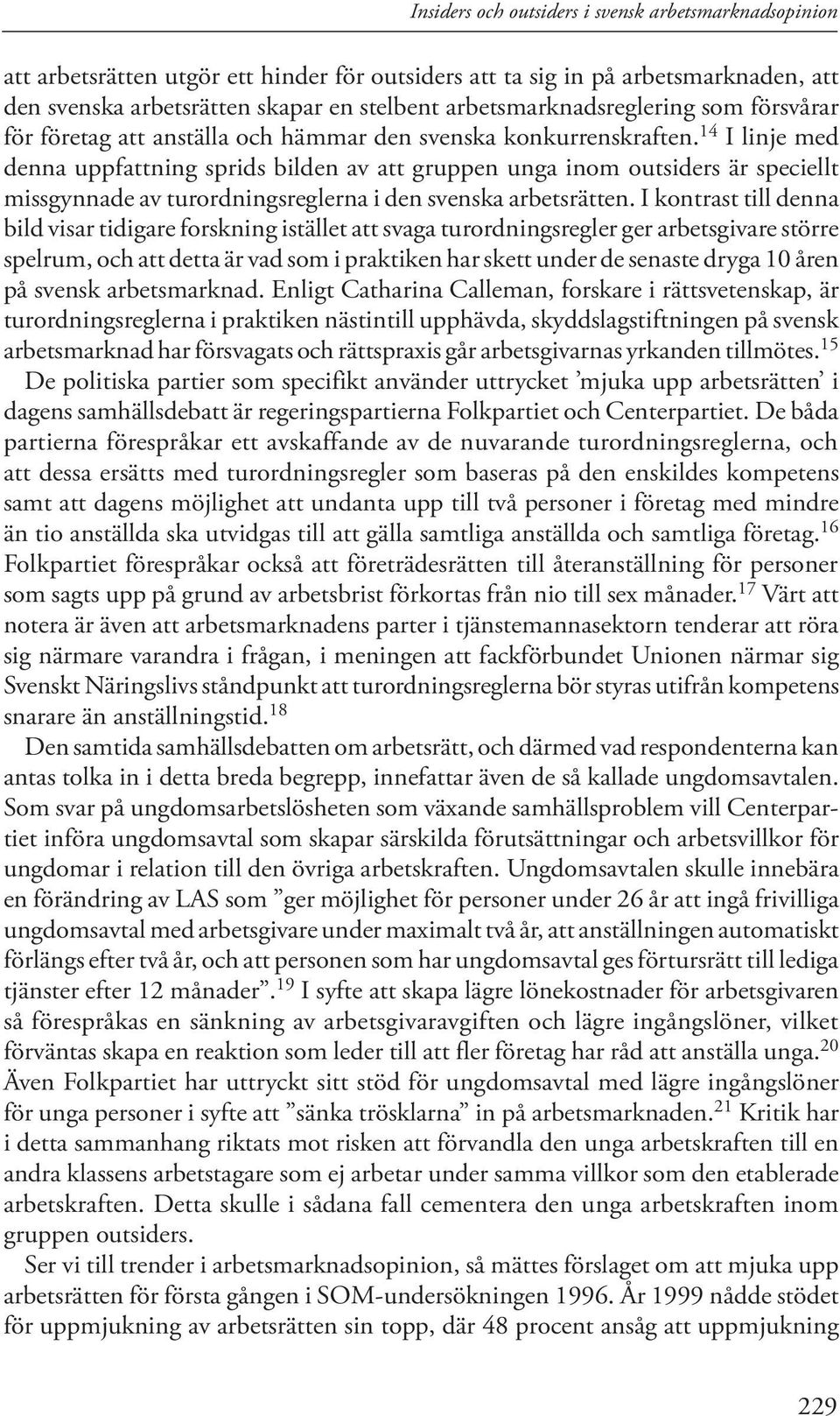 14 I linje med denna uppfattning sprids bilden av att gruppen unga inom outsiders är speciellt missgynnade av turordningsreglerna i den svenska arbetsrätten.