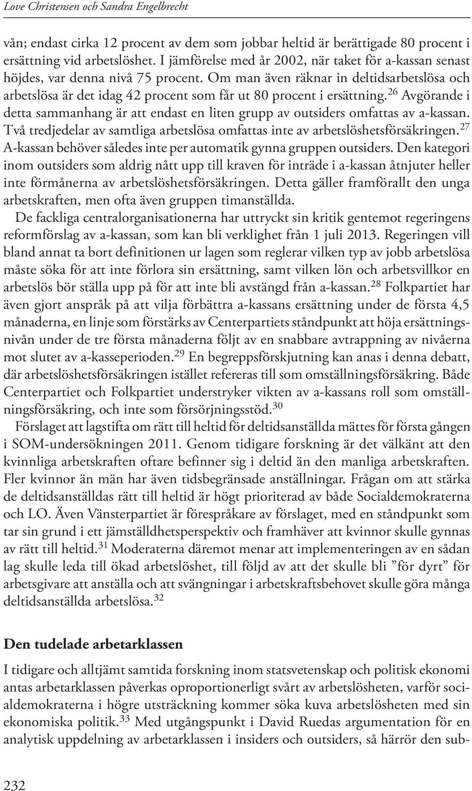 Om man även räknar in deltidsarbetslösa och arbetslösa är det idag 42 procent som får ut 80 procent i ersättning.