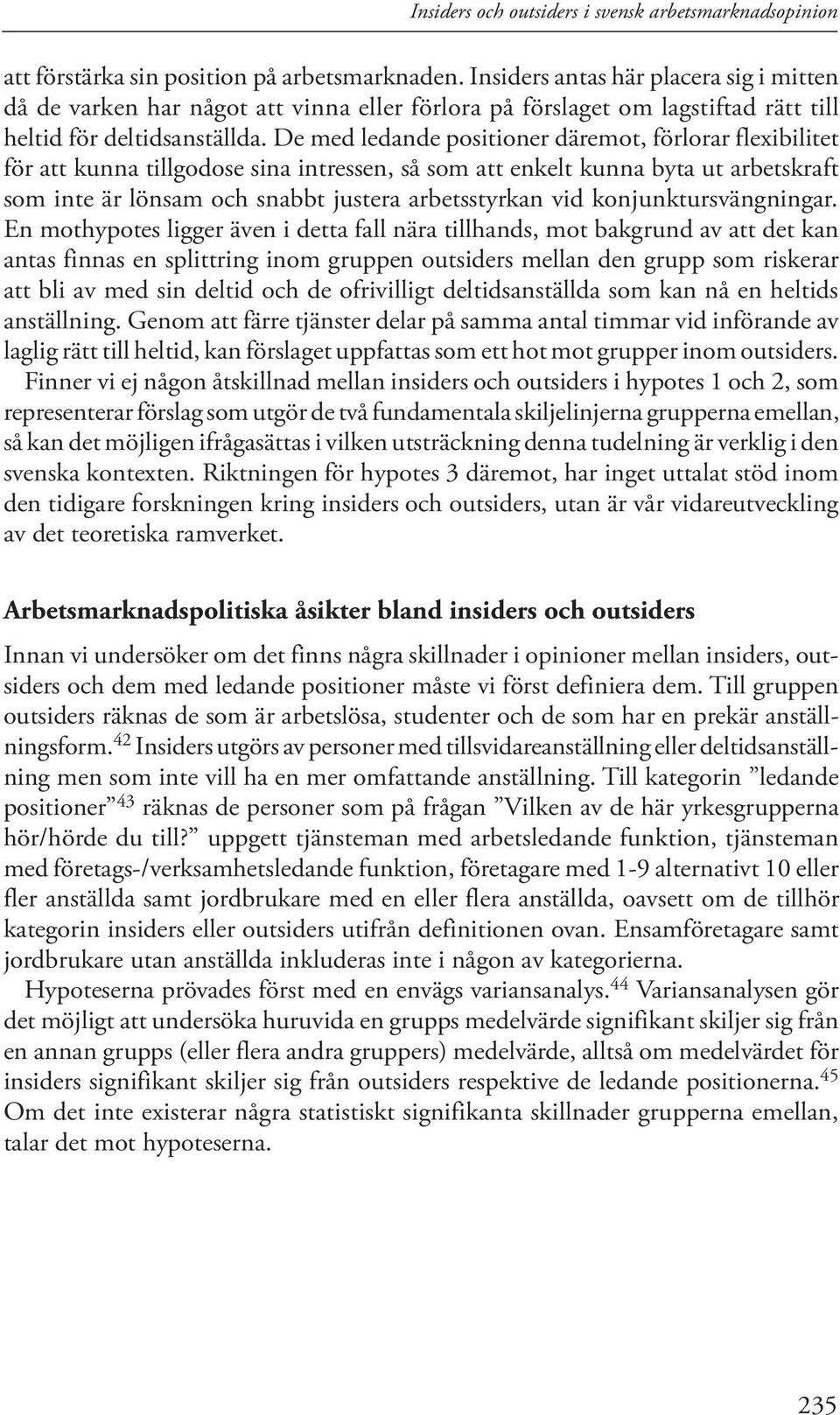 De med ledande positioner däremot, förlorar flexibilitet för att kunna tillgodose sina intressen, så som att enkelt kunna byta ut arbetskraft som inte är lönsam och snabbt justera arbetsstyrkan vid