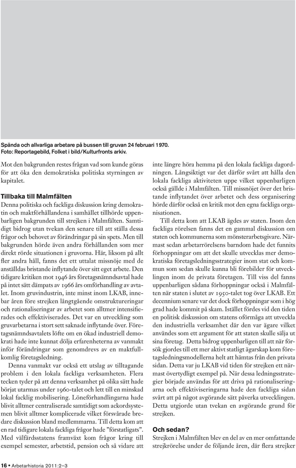 Tillbaka till Malmfälten Denna politiska och fackliga diskussion kring demokratin och maktförhållandena i samhället tillhörde uppenbarligen bakgrunden till strejken i Malmfälten.
