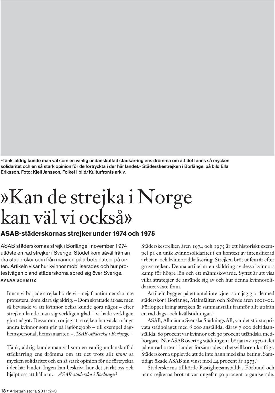 »kan de strejka i Norge kan väl vi också» ASAB-städerskornas strejker under 1974 och 1975 ASAB städerskornas strejk i Borlänge i november 1974 utlöste en rad strejker i Sverige.