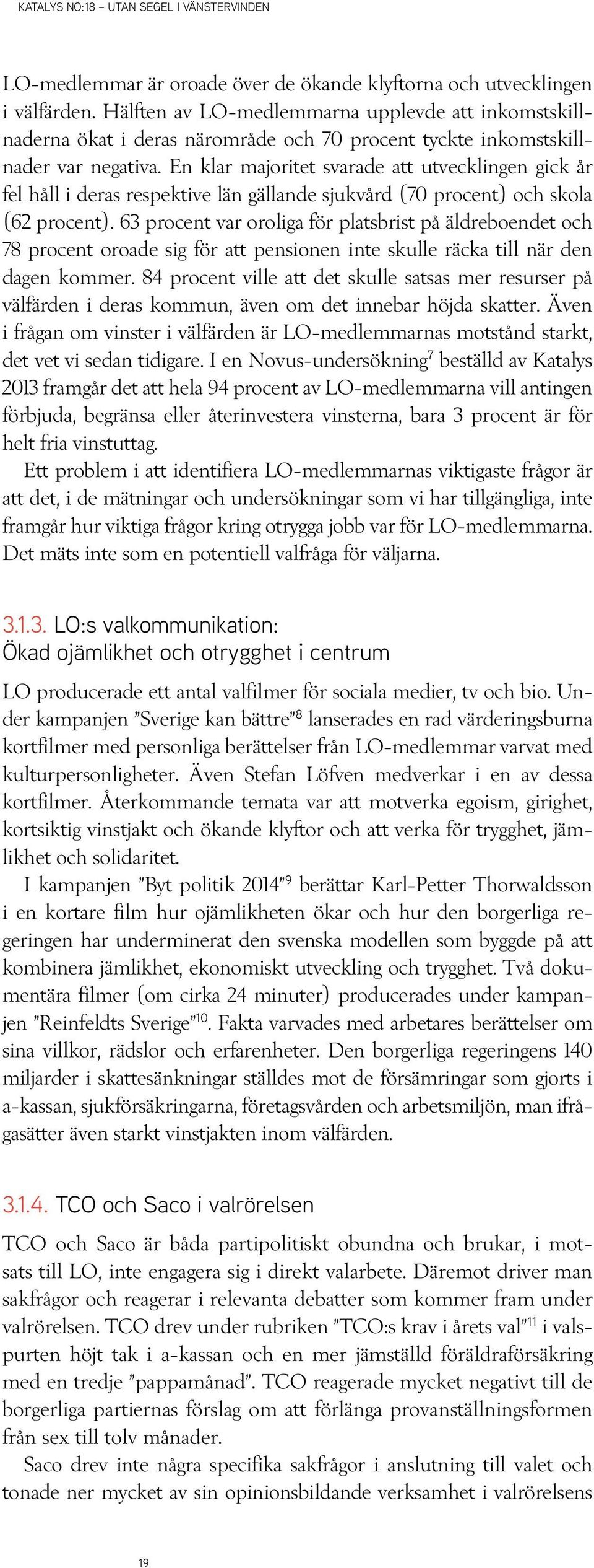 En klar majoritet svarade att utvecklingen gick år fel håll i deras respektive län gällande sjukvård (70 procent) och skola (62 procent).